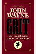 John Wayne Grit: Daily Inspiration And Frontier Wisdom For Men