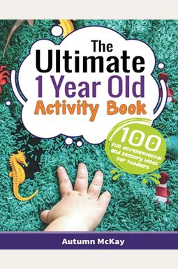 The Ultimate 1 Year Old Activity Book: 100 Fun Developmental And Sensory Ideas For Toddlers The Ultimate 1 Year Old Activity Book: 100 Fun Developmental And Sensory Ideas For Toddlers