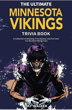 The Ultimate Minnesota Vikings Trivia Book: A Collection Of Amazing Trivia Quizzes And Fun Facts For Die-Hard Vikings Fans! The Ultimate Minnesota Vikings Trivia Book: A Collection Of Amazing Trivia Quizzes And Fun Facts For Die-Hard Vikings Fans!