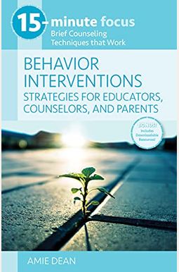 15-Minute Focus: Behavior Interventions: Strategies For Educators, Counselors, And Parents: Brief Counseling Techniques That Work 15-Minute Focus: Behavior Interventions: Strategies For Educators, Counselors, And Parents: Brief Counseling Techniques That Work