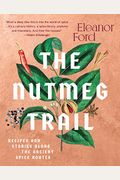 The Nutmeg Trail: Recipes And Stories Along The Ancient Spice Routes