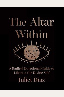 The Altar Within: A Radical Devotional Guide to Liberate the Divine Self The Altar Within: A Radical Devotional Guide to Liberate the Divine Self