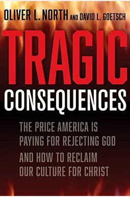 Tragic Consequences: The Price America Is Paying For Rejecting God And How To Reclaim Our Culture For Christ Tragic Consequences: The Price America Is Paying For Rejecting God And How To Reclaim Our Culture For Christ