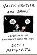 Nasty, Brutish, And Short: Adventures In Philosophy With My Kids