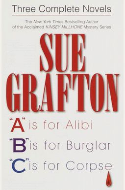Sue Grafton: Three Complete Novels; A, B & C: A Is For Alibi; B Is For Burglar; C Is For Corpse Sue Grafton: Three Complete Novels; A, B & C: A Is For Alibi; B Is For Burglar; C Is For Corpse