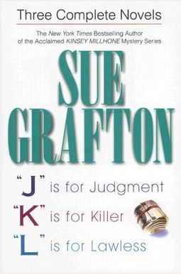 Sue Grafton: Three Complete Novels: J Is For Judgment; K Is For Killer; L Is For Lawless Sue Grafton: Three Complete Novels: J Is For Judgment; K Is For Killer; L Is For Lawless