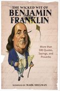 The Wicked Wit Of Benjamin Franklin: More Tha