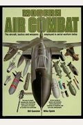 Modern Air Combat:  The Aircraft, Tactics And Weapons Employed In Aerial Warfare Today