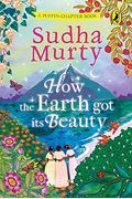 How the Earth Got Its Beauty Puffin Chapter Book Gorgeous New Full Colour Illustrated Chapter Book for Young Readers from Ages  and Up by Sudha