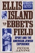 Ellis Island To Ebbets Field: Sport And The American Jewish Experience