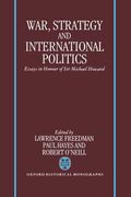 War, Strategy, And International Politics: Essays In Honour Of Sir Michael Howard