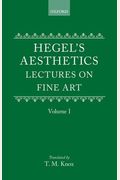 Aesthetics: Lectures On Fine Art By G.w.f. Hegel Volume I