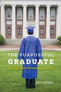 The Purposeful Graduate Why Colleges Must Talk to Students about Vocation