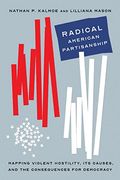 Radical American Partisanship Mapping Violent Hostility Its Causes and the Consequences for Democracy