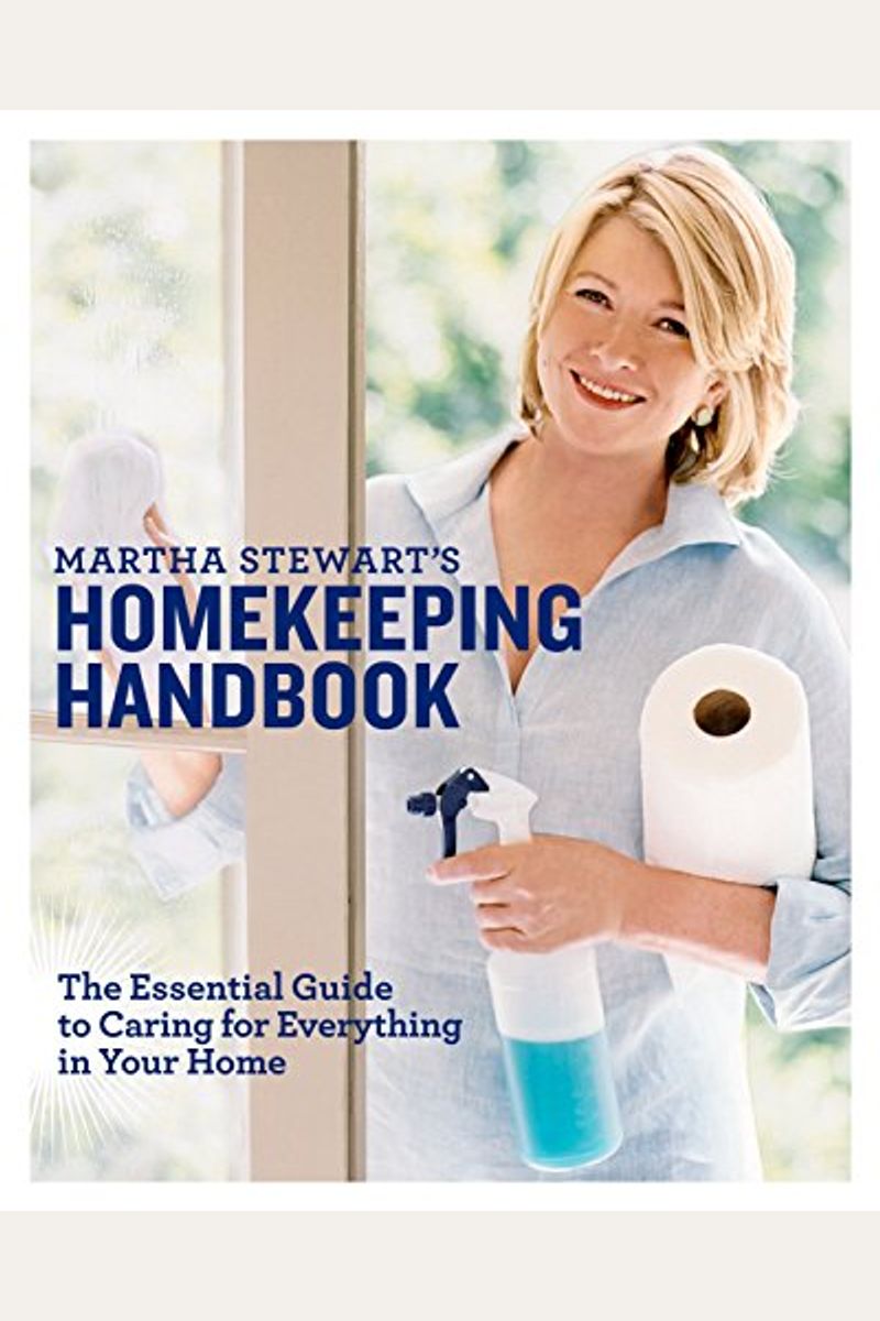 Martha Stewart's Homekeeping Handbook: The Essential Guide To Caring For Everything In Your Home
