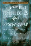 The Complete Prophecies Of Nostradamus: Translated, Edited, And Interpreted By Henry C. Roberts