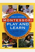 Montessori Play And Learn: A Parent's Guide To Purposeful Play From Two To Six