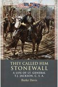 They Called Him Stonewall: A Life Of Lt. General Tj Jackson, Csa