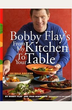 Bobby Flay's From My Kitchen To Your Table: 125 Bold Recipes Bobby Flay's From My Kitchen To Your Table: 125 Bold Recipes