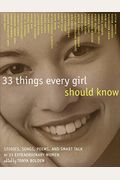 33 Things Every Girl Should Know: Stories, Songs, Poems, And Smart Talk By 33 Extraordinary Women