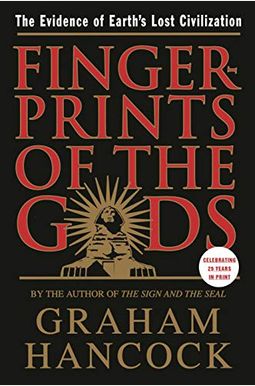 Fingerprints Of The Gods: The Evidence Of Earth's Lost Civilization Fingerprints Of The Gods: The Evidence Of Earth's Lost Civilization