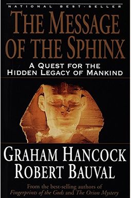 The Message of the Sphinx: A Quest for the Hidden Legacy of Mankind The Message of the Sphinx: A Quest for the Hidden Legacy of Mankind