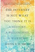 The Internet Is Not What You Think It Is A History a Philosophy a Warning