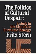 The Politics Of Cultural Despair: A Study In The Rise Of The Germanic Ideology