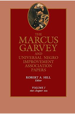 The Marcus Garvey And Universal Negro Improvement Association Papers, Vol. I: 1826-August 1919 Volume 1 The Marcus Garvey And Universal Negro Improvement Association Papers, Vol. I: 1826-August 1919 Volume 1