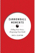 Cannonball Moments Telling Your Story Deepening Your Faith