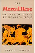 The Mortal Hero: An Introduction to Homer's Iliad