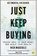 Just Keep Buying: Proven Ways To Save Money And Build Your Wealth