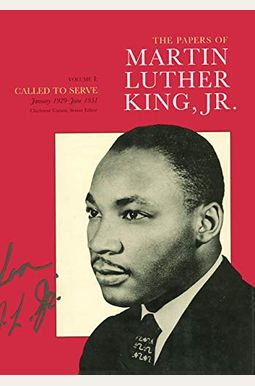 The Papers Of Martin Luther King, Jr., Volume I: Called To Serve, January 1929-June 1951 Volume 1 The Papers Of Martin Luther King, Jr., Volume I: Called To Serve, January 1929-June 1951 Volume 1