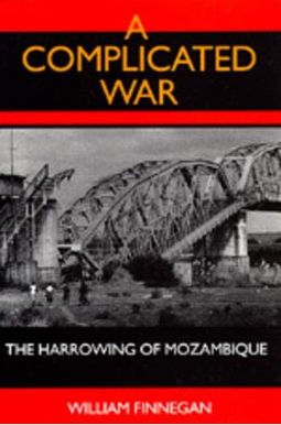 A Complicated War: The Harrowing Of Mozambique (Perspectives On Southern Africa) A Complicated War: The Harrowing Of Mozambique (Perspectives On Southern Africa)
