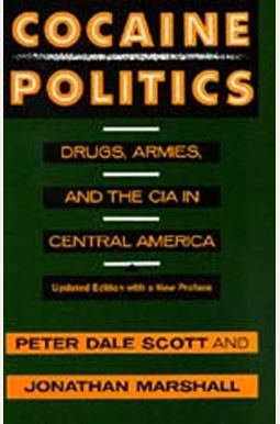 Cocaine Politics: Drugs, Armies, And The Cia In Central America, Updated Edition Cocaine Politics: Drugs, Armies, And The Cia In Central America, Updated Edition