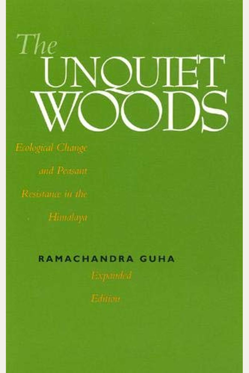 The Unquiet Woods: Ecological Change And Peasant Resistance In The Himalaya