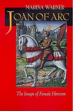 Joan Of Arc: The Image Of Female Heroism Joan Of Arc: The Image Of Female Heroism