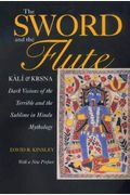 The Sword And The Flute: Kali And Krsna: Dark Visions Of The Terrible And Sublime In Hindu Mythology