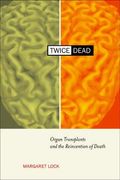 Twice Dead: Organ Transplants And The Reinvention Of Death