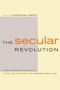 The Secular Revolution: Power, Interests, And Conflict In The Secularization Of American Public Life