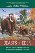 Beasts Of Eden: Walking Whales, Dawn Horses, And Other Enigmas Of Mammal Evolution