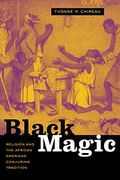 Black Magic: Religion And The African American Conjuring Tradition