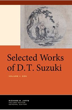 Selected Works Of D.t. Suzuki, Volume I: Zen Selected Works Of D.t. Suzuki, Volume I: Zen