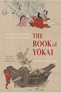 The Book Of Yokai: Mysterious Creatures Of Japanese Folklore The Book Of Yokai: Mysterious Creatures Of Japanese Folklore