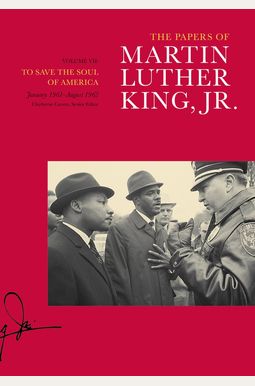 The Papers Of Martin Luther King, Jr., Volume Vii: To Save The Soul Of America, January 1961-August 1962 Volume 7 The Papers Of Martin Luther King, Jr., Volume Vii: To Save The Soul Of America, January 1961-August 1962 Volume 7