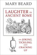 Laughter In Ancient Rome: On Joking, Tickling, And Cracking Upvolume 71