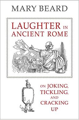 Laughter In Ancient Rome: On Joking, Tickling, And Cracking Up Volume 71 Laughter In Ancient Rome: On Joking, Tickling, And Cracking Up Volume 71