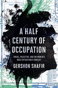 A Half Century Of Occupation: Israel, Palestine, And The World's Most Intractable Conflict