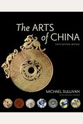 The Arts Of China, Sixth Edition, Revised And Expanded