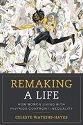 Remaking a Life: How Women Living with Hiv/AIDS Confront Inequality